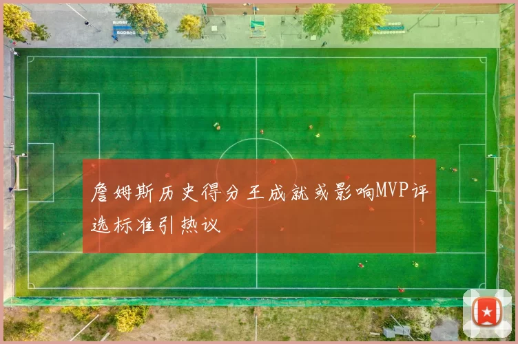 詹姆斯历史得分王成就或影响MVP评选标准引热议