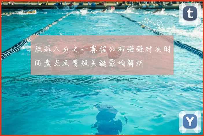 欧冠八分之一赛程公布强强对决时间盘点及晋级关键影响解析