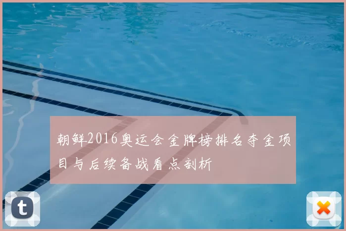 朝鲜2016奥运会金牌榜排名夺金项目与后续备战看点剖析