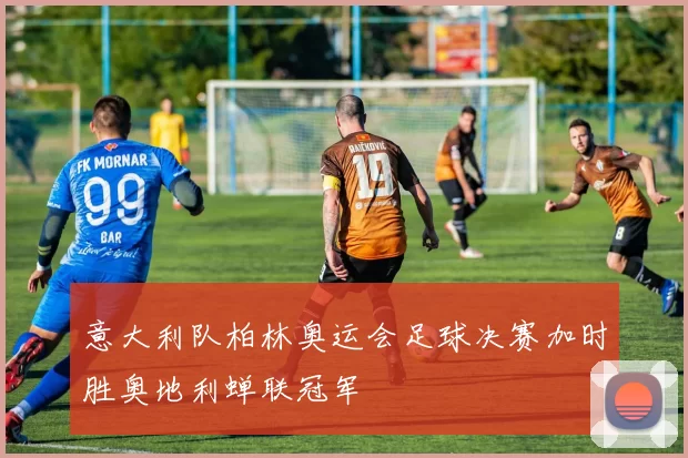 意大利队柏林奥运会足球决赛加时胜奥地利蝉联冠军