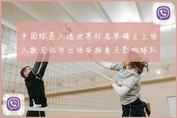 中国球员入选世界杯名单确立上场人数变化与出场安排看点影响球队备战