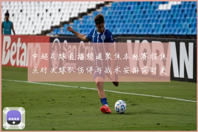 中超足球直播频道聚焦本轮赛程焦点对决球队伤停与战术安排实时更新